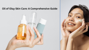 Read more about the article Oil of Olay Skin Care: A Comprehensive Guide